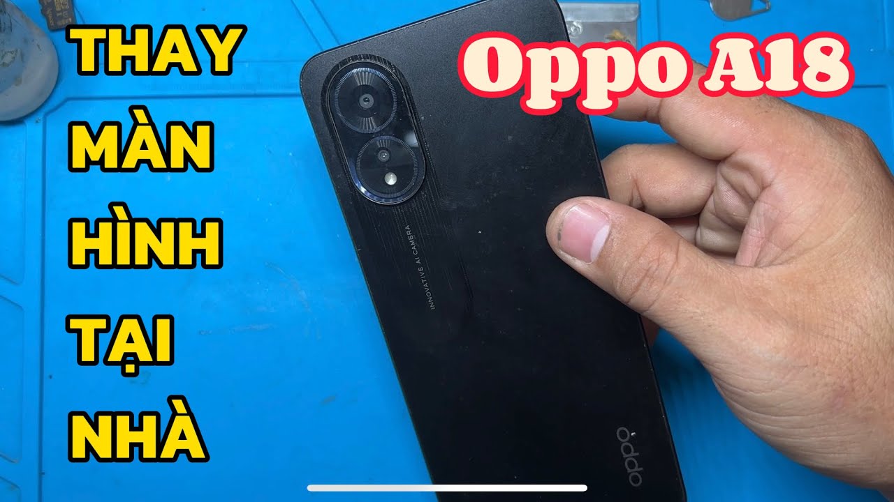 Hướng dẫn tự thay màn hình oppo A18