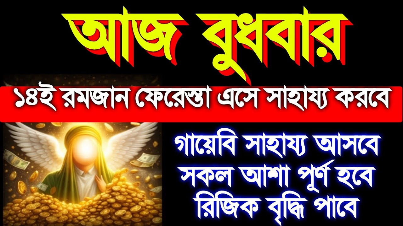 আজ বুধবার ১৪ই রমজান ফেরেস্তা এসে সাহায্য করবে গায়বি সাহায্য আসবে সকল আশা পূর্ণ হবে,