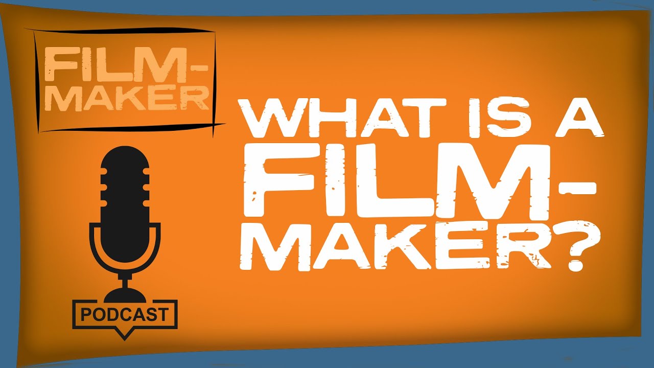 What is a Filmmaker? [Podcast] 001