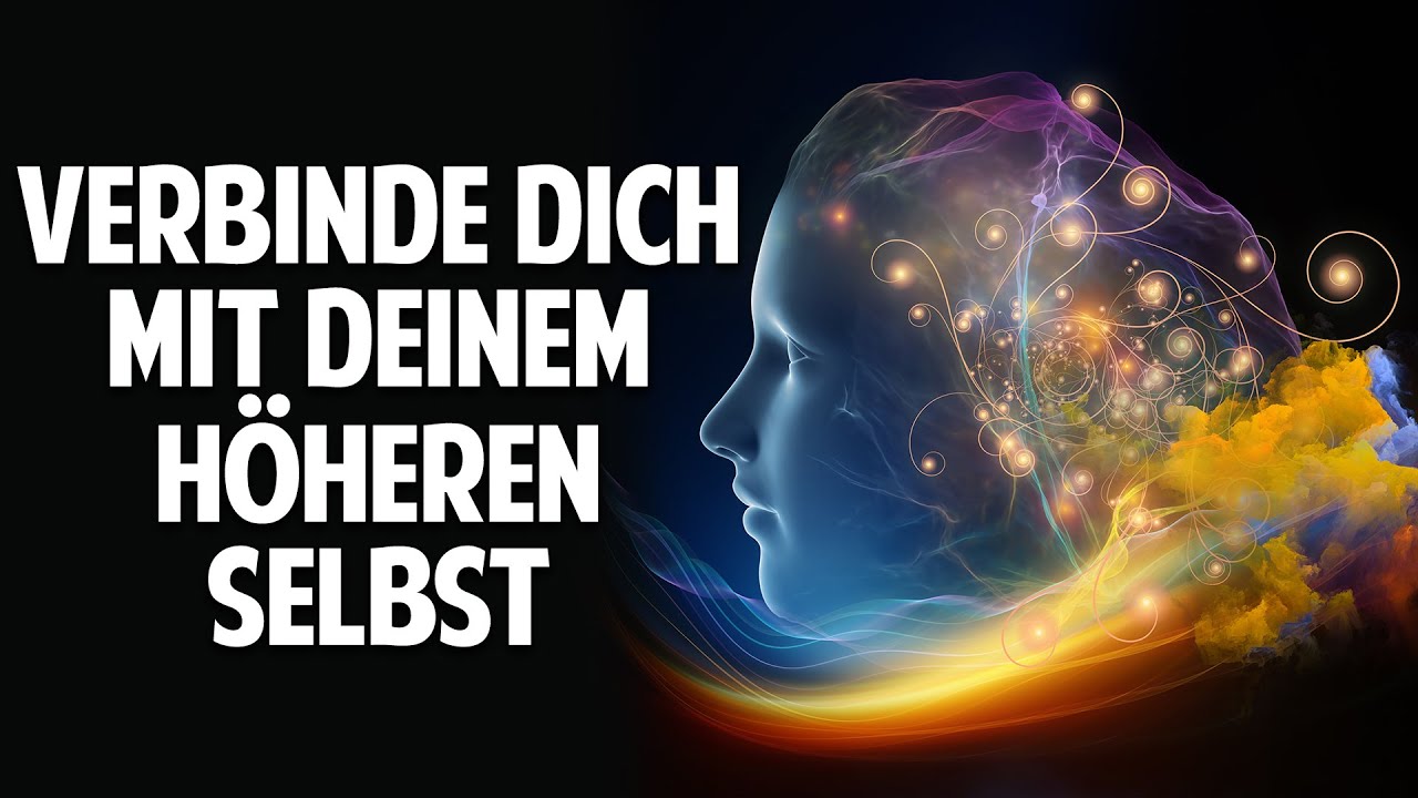 Verbinde Dich mit Deinem höheren Selbst - Der Schlüssel zu Glück, Freiheit & einem erfüllten Leben