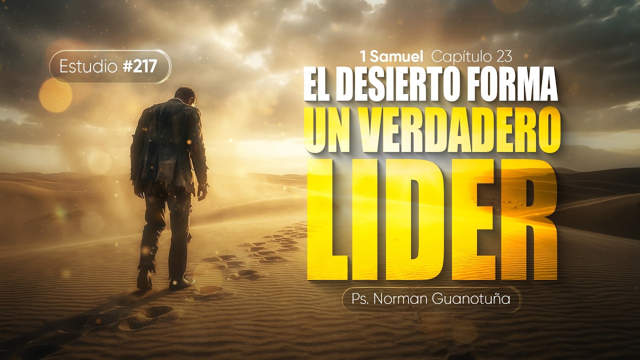 Estudio #217 | EL DESIERTO FORMA UN VERDADERO LIDER - 1 SAMUEL 23 - PS. NORMAN GUANOTUÑA