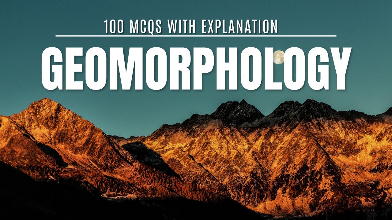 100 Geomorphology MCQs for UPSC CSE/IAS Prelims: Physical Geography Practice