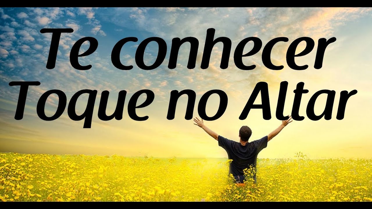 Te conhecer - Toque no Altar - Letra