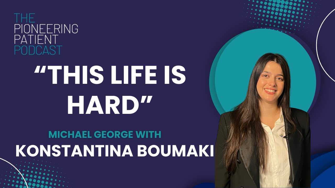 Patient Story: Konstantina, Patient, Advocate and Doctor | The Pioneering Patient Podcast- EP 2
