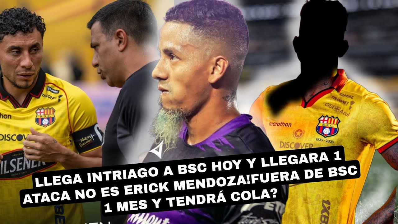 LLEGA INTRIAGO A BSC HOY Y LLEGARA 1 ATACA NO ES ERICK MENDOZA!FUERA DE BSC 1 MES Y TENDRÁ COLA? 