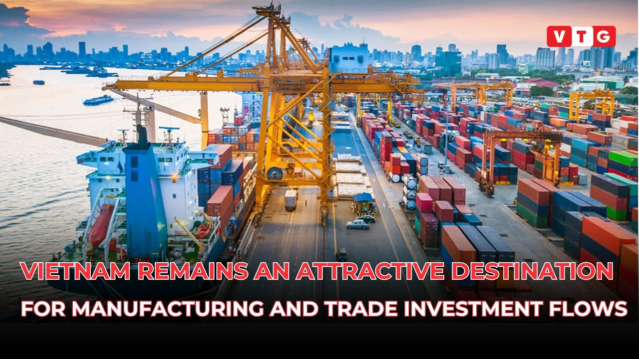 Vietnam remains an attractive destination for manufacturing and trade investment flows