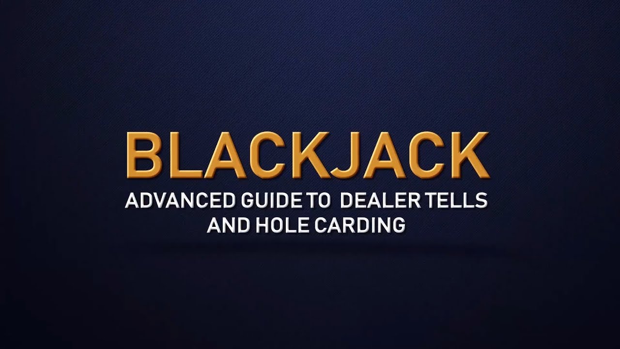 An Advanced Guide to Dealer Tells & Hole Carding - Blackjack for Advanced Players