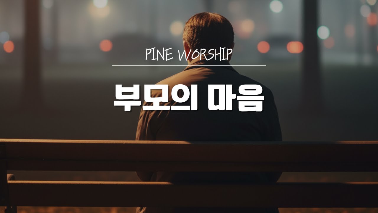 🙏 Pine Worship | 자녀를 위해 살아가는 모든 부모를 위한 위로 - 부모의 마음 CCM (지치고 힘든 부모님 묵상 찬양)