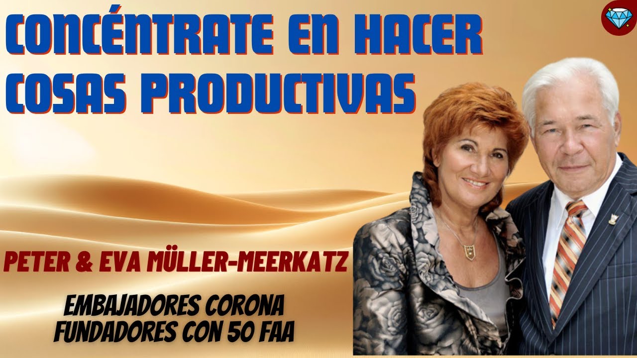 Concéntrate en hacer cosas productivas 💎 Dr. Peter y Eva Mueller Meerkazt Emprendedores Amway