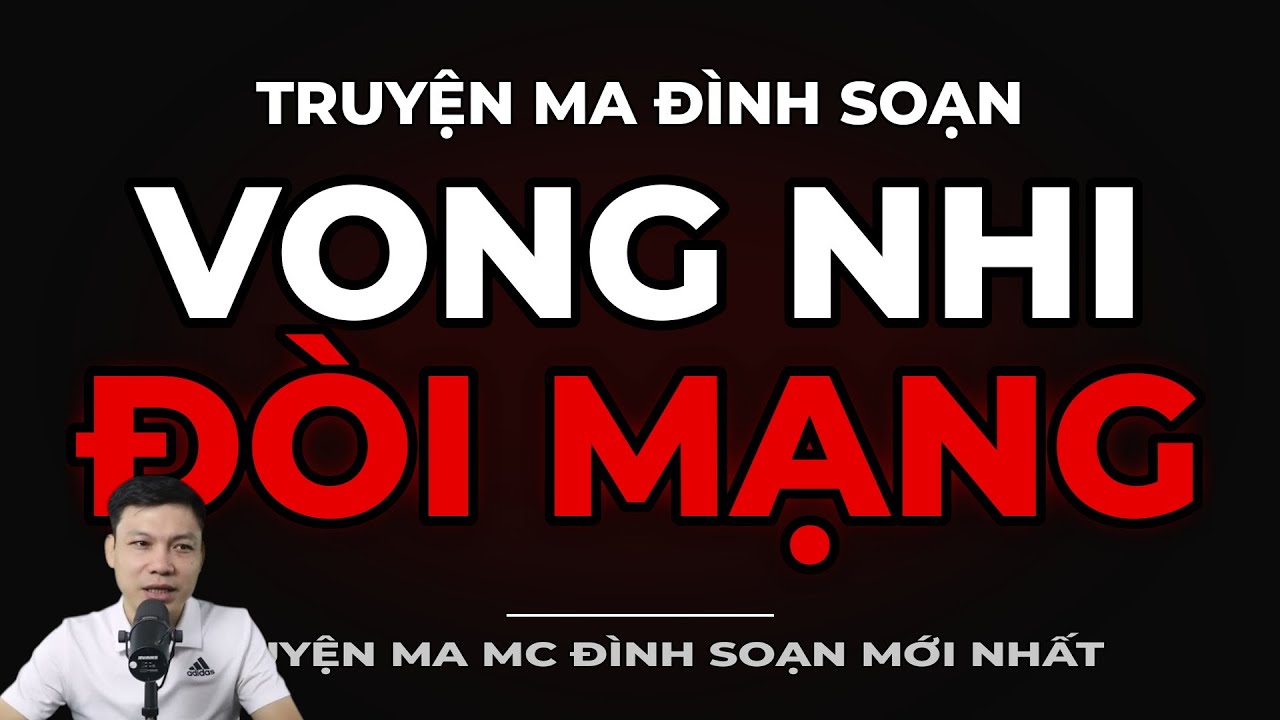 TRUYỆN MA ĐÌNH SOẠN : VONG NHI ĐÒI MẠNG : CHUYỆN MA MC ĐÌNH SOẠN MỚI NHẤT