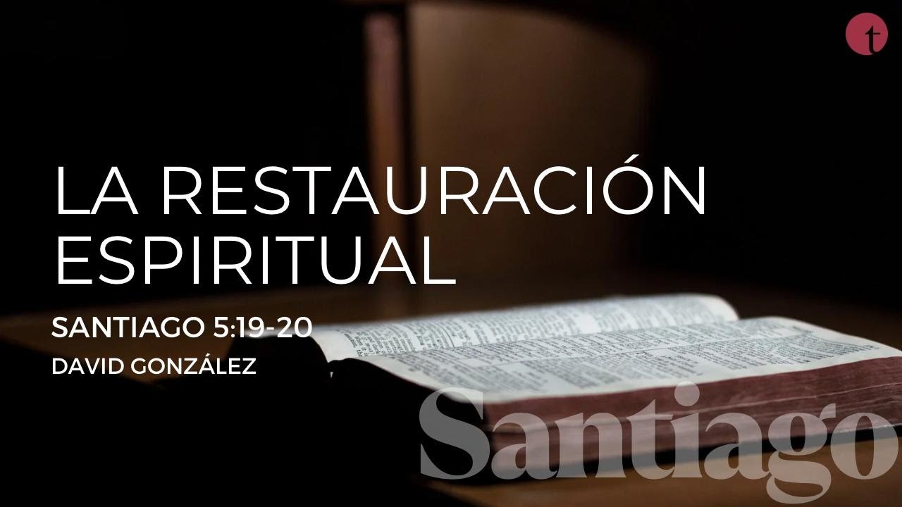 La restauración espiritual (Santiago 5:19-20) - David González