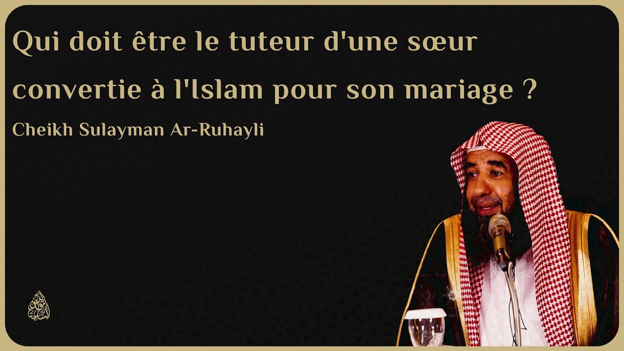 QUI DOIT ÊTRE LE TUTEUR D'UNE SŒUR CONVERTIE À L'ISLAM POUR SON MARIAGE ? - Cheikh Sulayman Ruhayli
