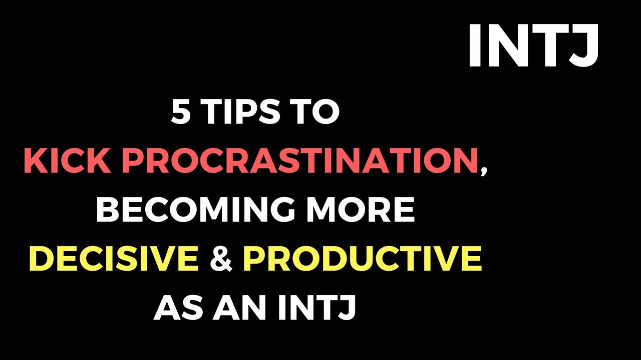 INTJ - How To Kick Procrastination and Become More Decisive and Productive as an INTJ