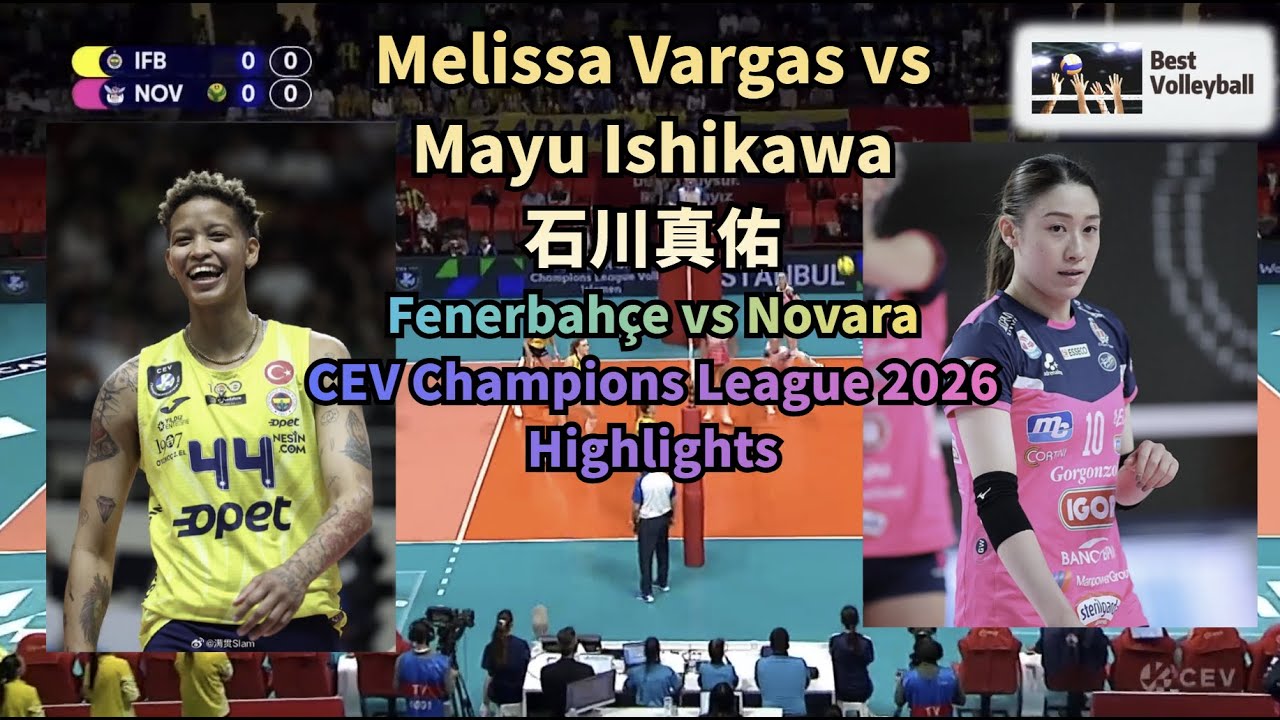 Melissa Vargas vs Mayu Ishikawa 石川 真佑 Scores Highlights 得点シーン・ハイライト| Fenerbahçe vs Novara CEV 2026