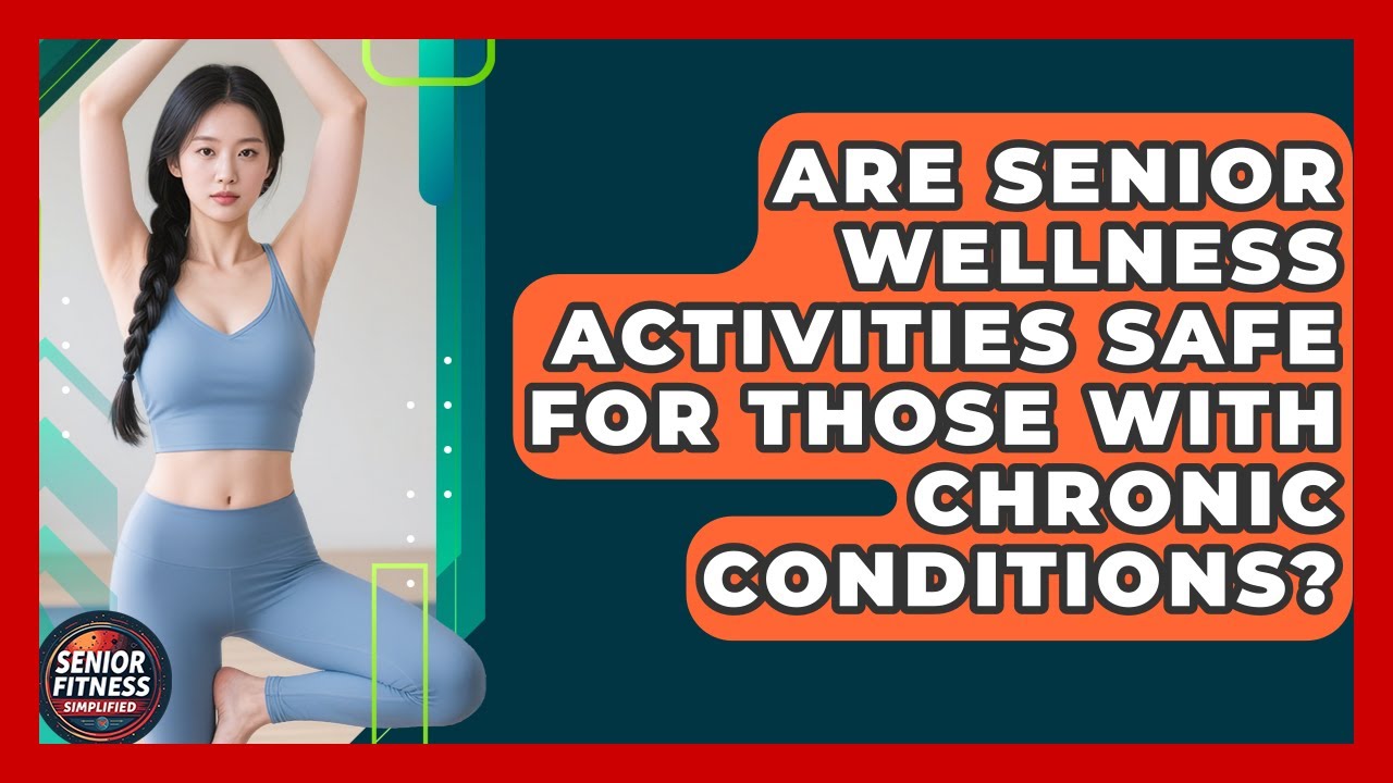 Are Senior Wellness Activities Safe for Those With Chronic Conditions?