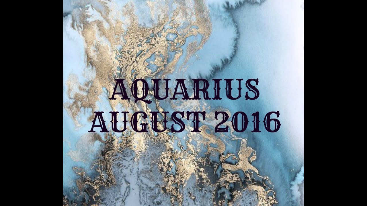 AQUARIUS AUGUST 2016 - LOVE & GENERAL