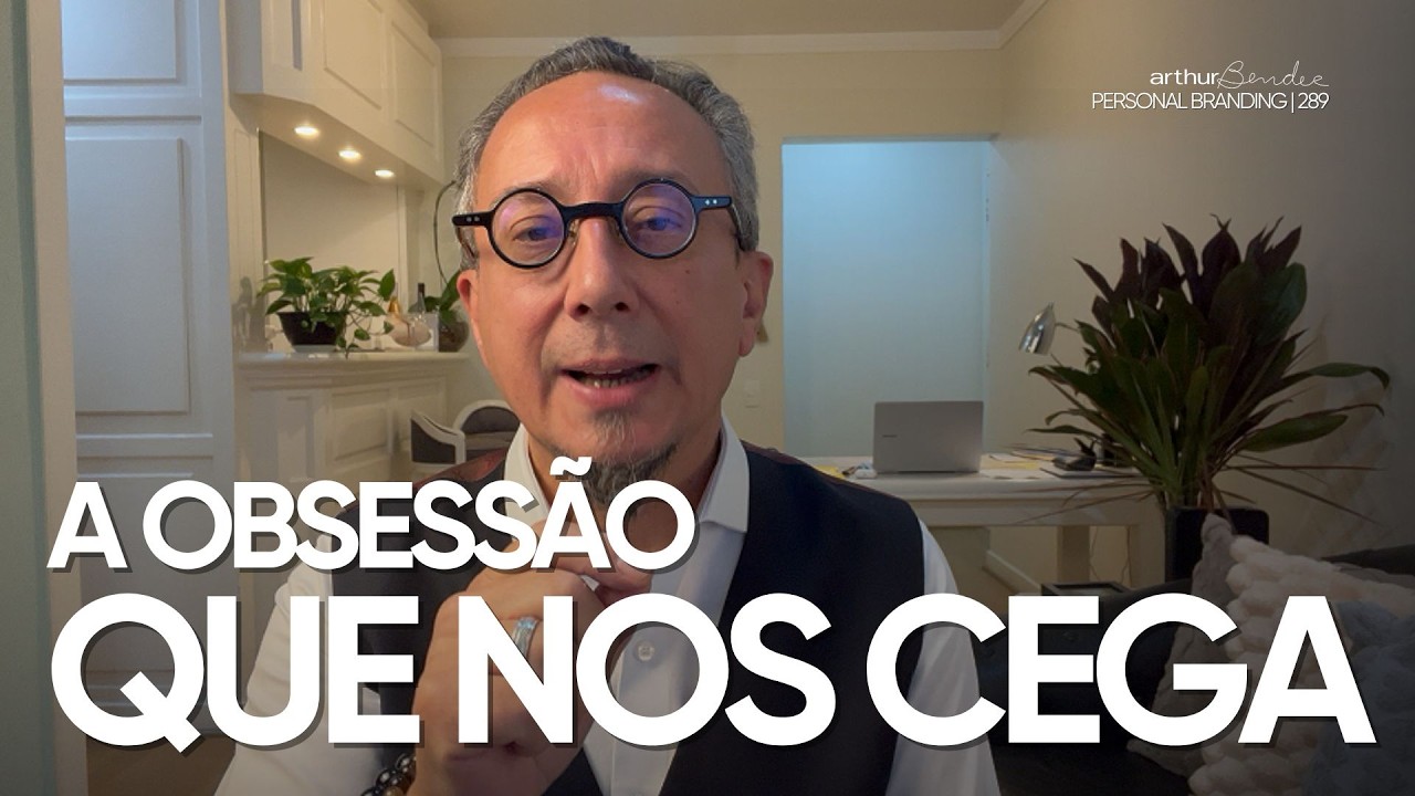 A obsessão que nos cega | Arthur Bender | Personal Branding