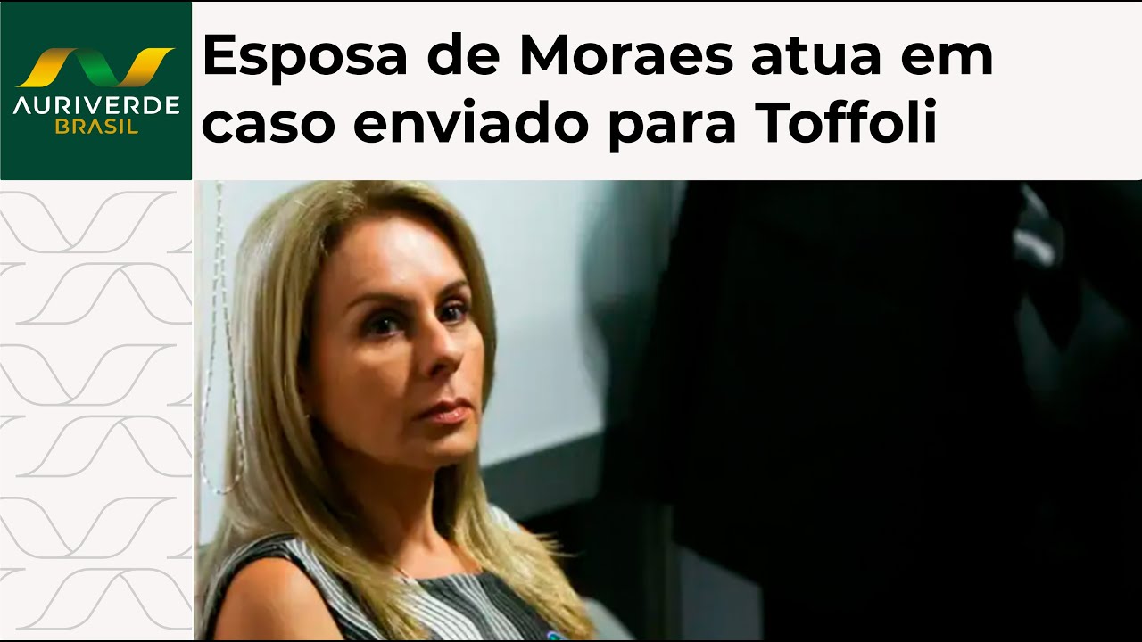 Esposa de Moraes atua em caso enviado para Toffoli