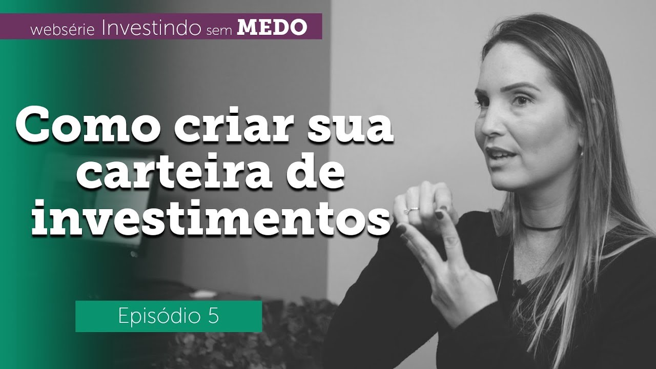 Investindo sem medo - Episódio 5: Como criar sua Carteira de Investimentos