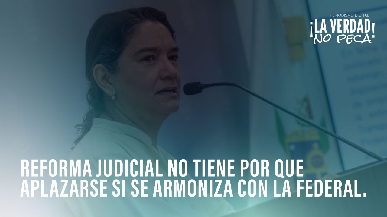 Reforma Judicial no tiene porque aplazarse si se armoniza con la federal.