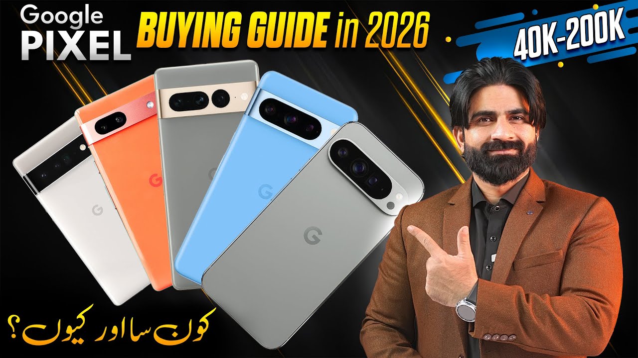 Google Pixel Buying Guide in 2026 From 40K to 200K ! Kon Sa Aur Kiyun? All You Need to Know!!