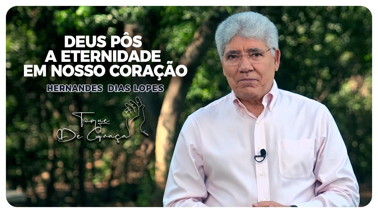 Deus pôs a eternidade em nosso coração | Toque de graça | Hernandes Dias Lopes