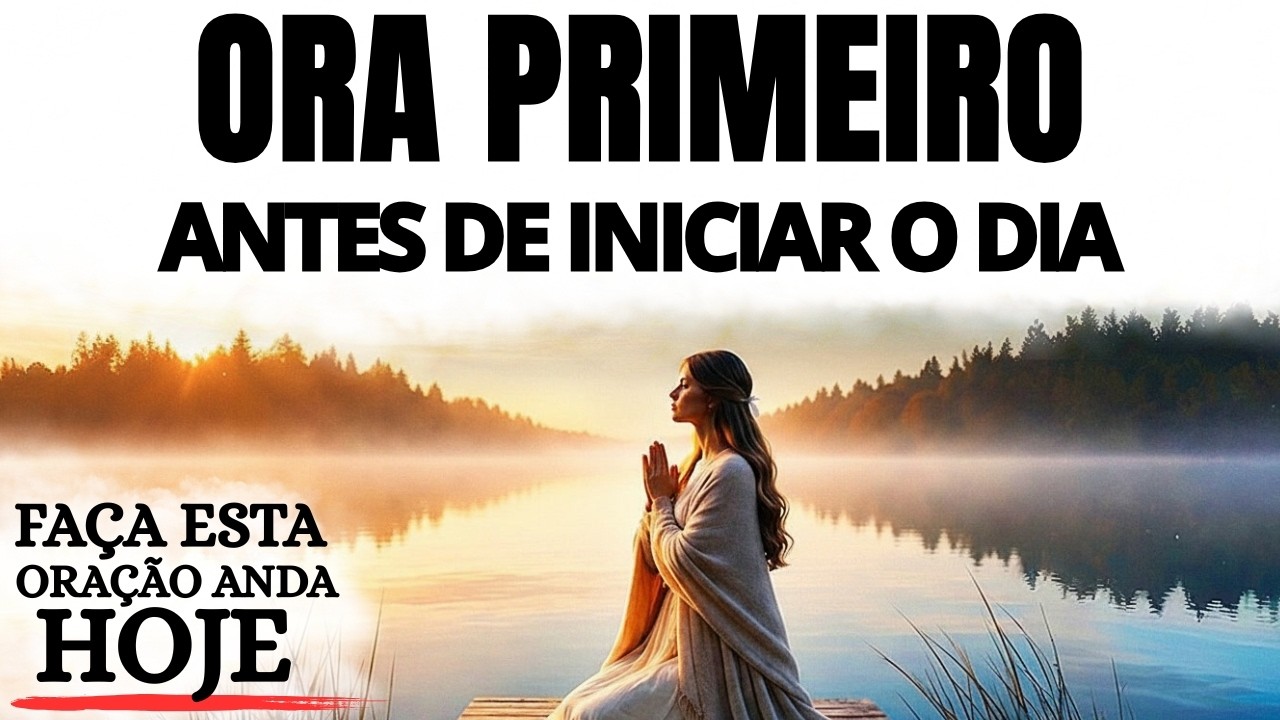 ORAÇÃO DA MANHÃ | ORA PRIMEIRO: ANTES DE INICIAR O DIA, ENTREGUE TUDO A JESUS