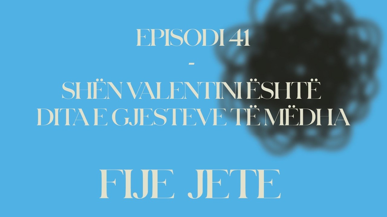 FIJE JETE / Episodi 41: Shën Valentini është dita e gjesteve të mëdha