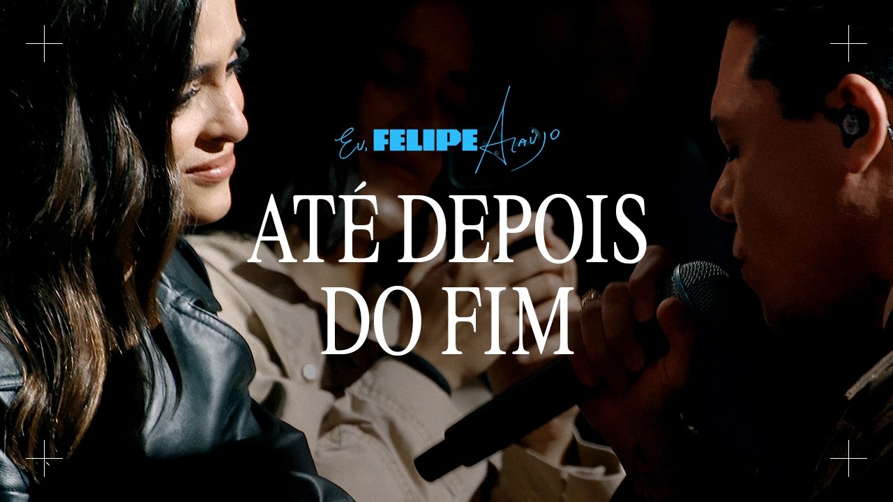 Felipe Ara&uacute;jo - At&eacute; Depois Do Fim | Eu, Felipe Ara&uacute;jo