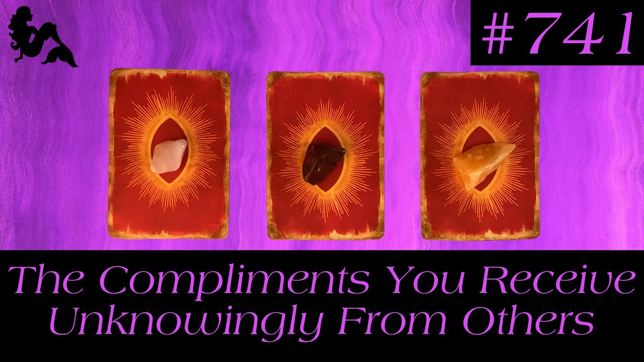Pick A Card Tarot - The Compliments You Receive Unknowingly From Others ?🗣️😍🥰