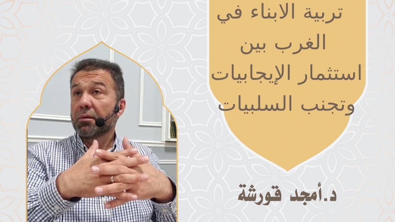 تربية الابناء في الغرب بين استثمار الإيجابيات وتجنب السلبيات - د. أمجد قورشة