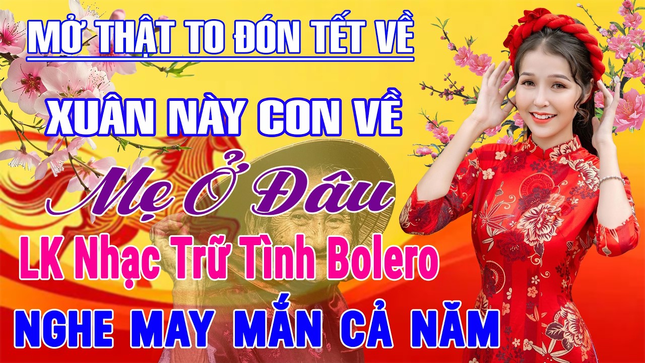 XUÂN NÀY CON VỀ MẸ Ở ĐÂU ➤ LK Nhạc Trữ Tình Bolero MỚI NHẤT 2026✅Nhạc Vàng Chọn Lọc Nghe LÀ MAY MẮN