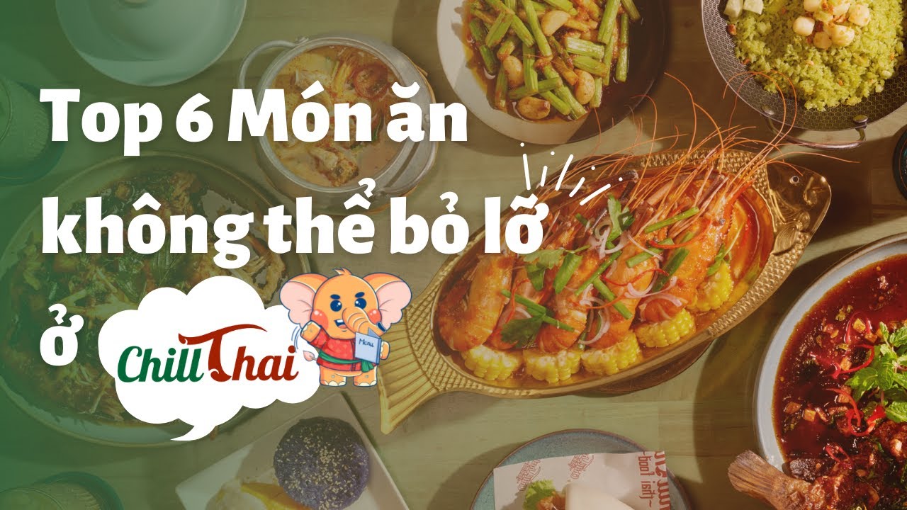 TOP 6 M&Oacute;N ĂN KH&Ocirc;NG THỂ BỎ LỠ Ở NH&Agrave; H&Agrave;NG CHILL THAI | CHILL THAI RESTAURANT