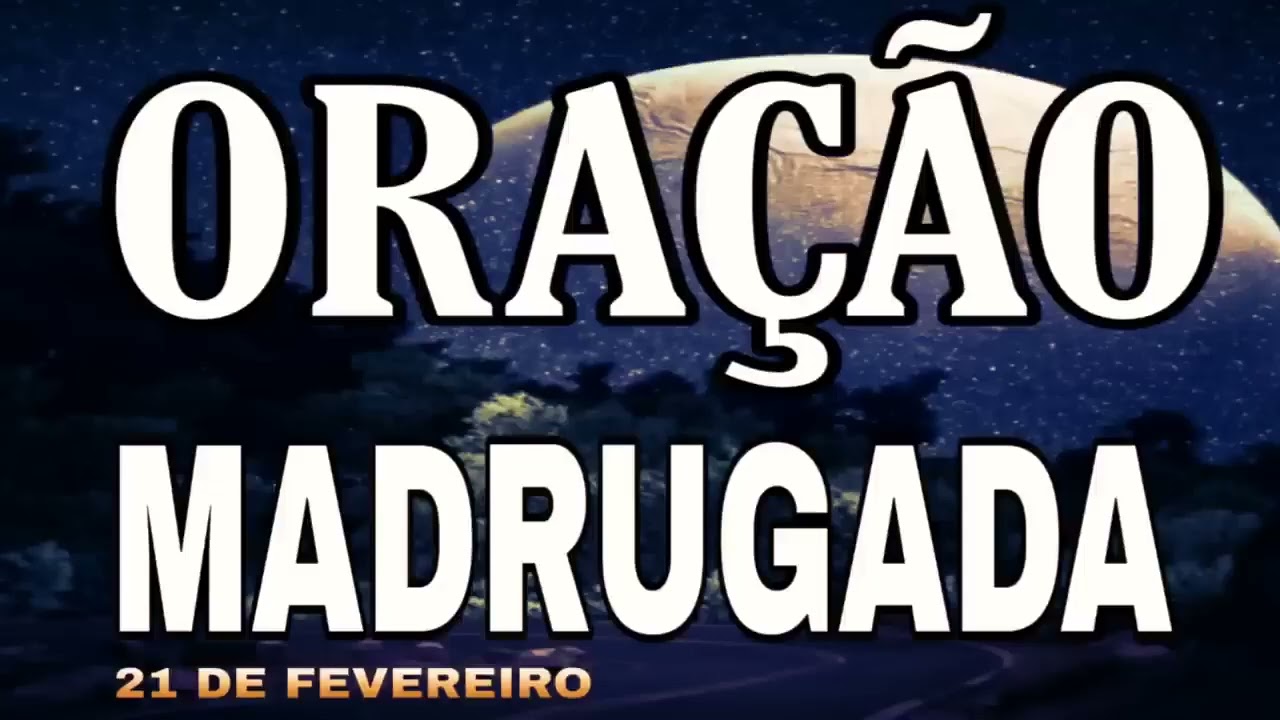ORAÇÃO DA MADRUGADA 21 DE FEVEREIRO 2026