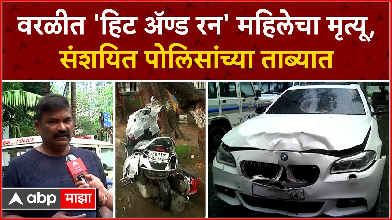Worli Hit And Run : वरळीत 'हिट ॲण्ड रन' महिलेचा मृत्यू,संशयित पोलिसांच्या ताब्यात