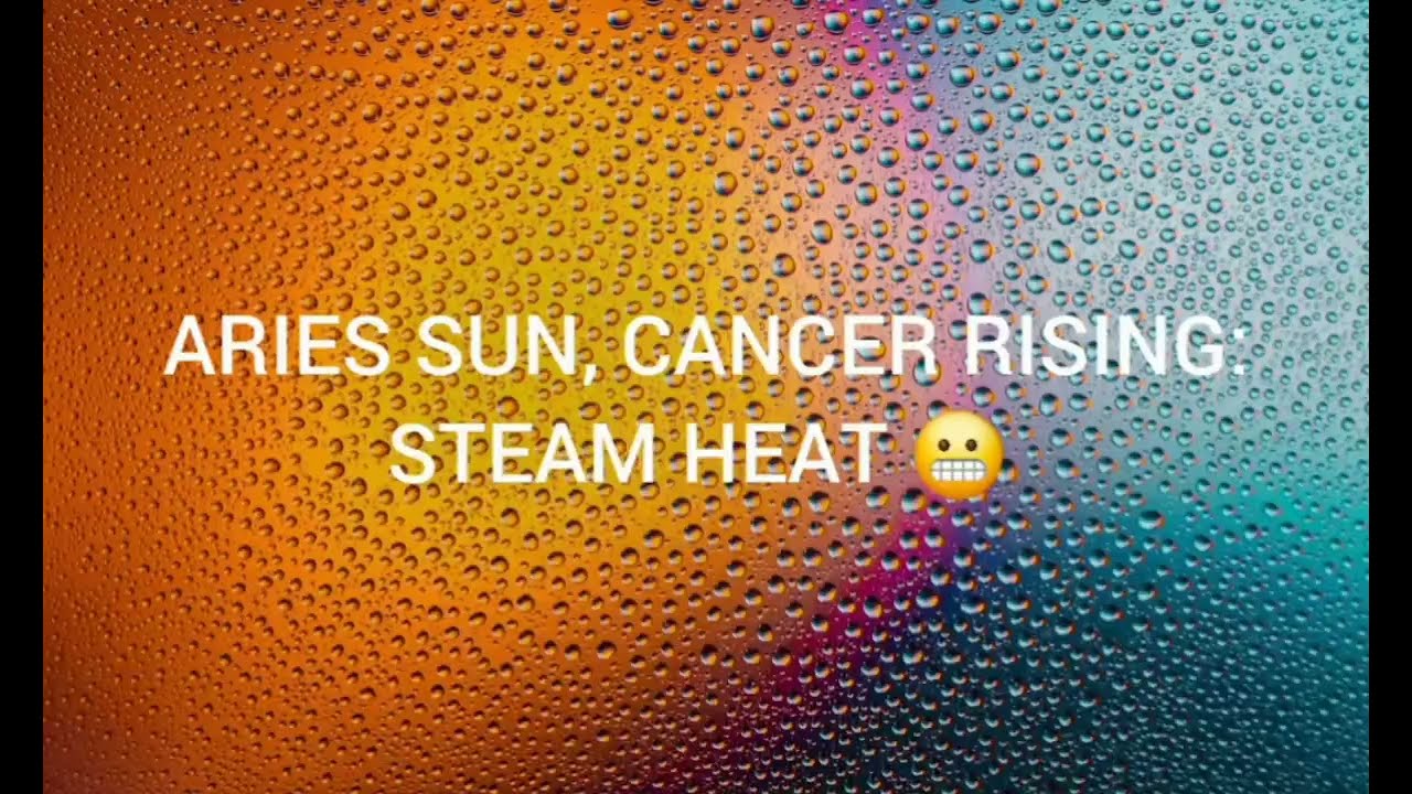 Aries Sun, Cancer Rising Individual: Steam Heat! 🥵 😬
