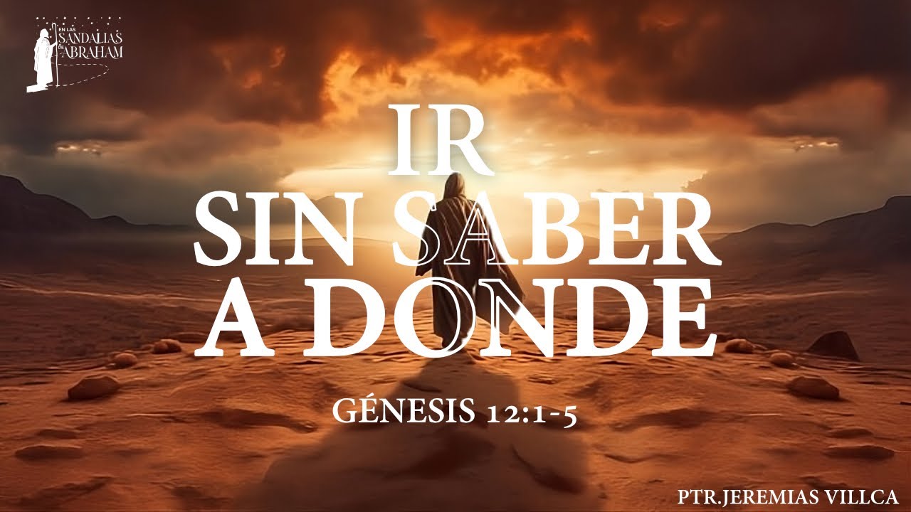 Ir sin saber a donde | Génesis 12:1-5 | Ptr. Jeremías Villca
