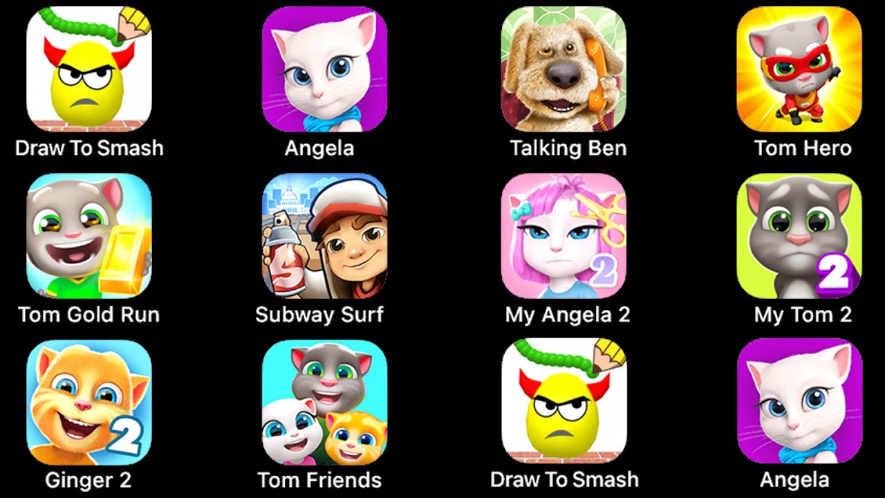 Draw To Smash, Subway Surf, Talking Ben, Tom Hero, Tom Gold Run, Tom Friends, My Tom 2, My Angela 2