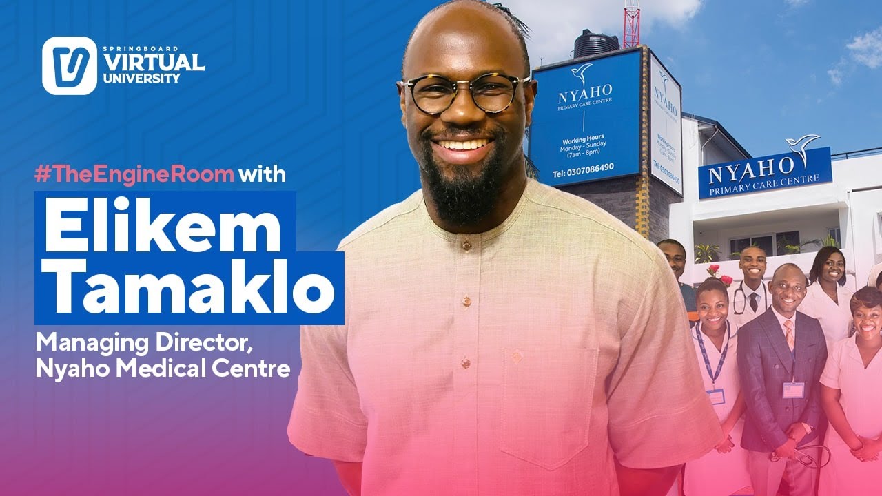 In #TheEngineRoom with Dr Elikem Tamaklo, MD, Nyaho Healthcare Ltd on Springboard Virtual University