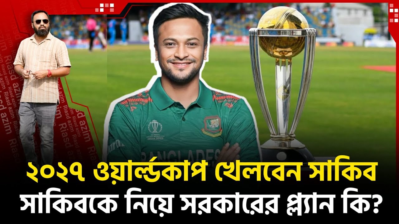 সাকিব আসছেন মার্চের প্রথম সপ্তাহে! খেলবেন ২০২৭ ওয়ার্ল্ডকাপে! সরকার ওকে?