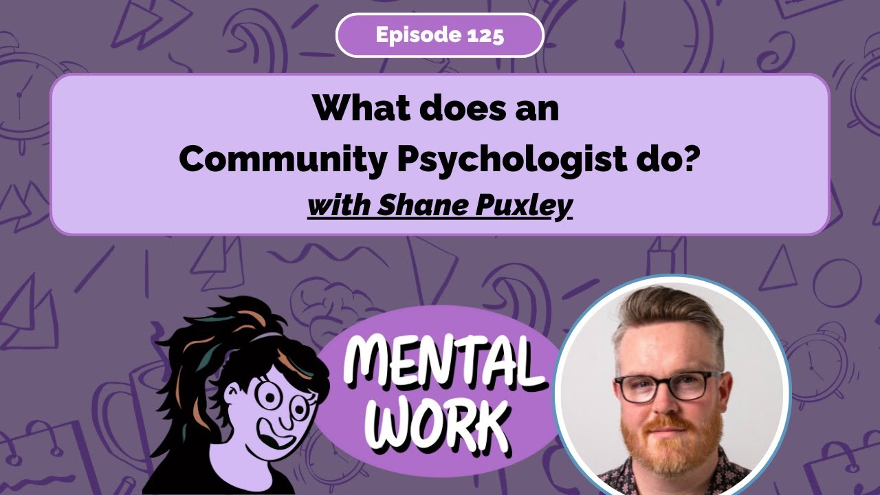 What does a community psychologist do? (with Shane Puxley) [E125] Mental Work Podcast