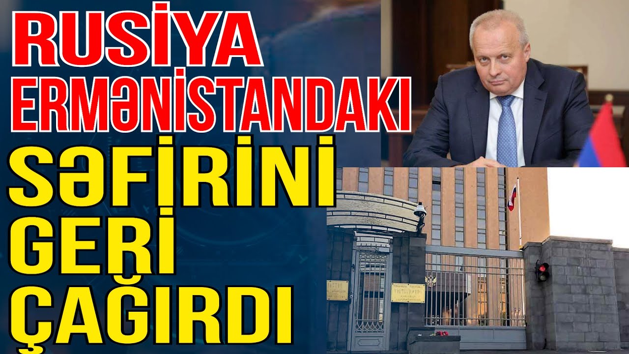 Rusiya Ermənistandakı səfirini geri çağırdı-  Xəbəriniz var? - Media Turk TV