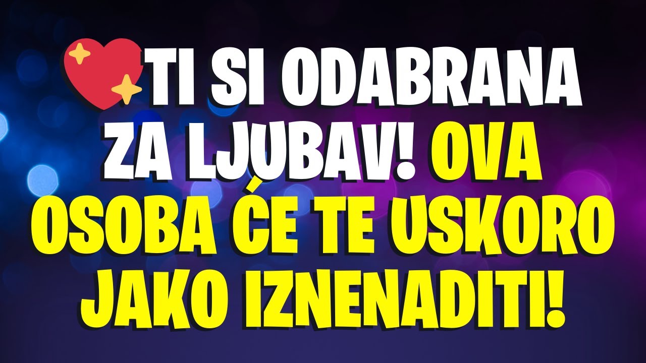 💖TI SI ODABRANA ZA LJUBAV! Ova osoba će te USKORO jako iznenaditi!