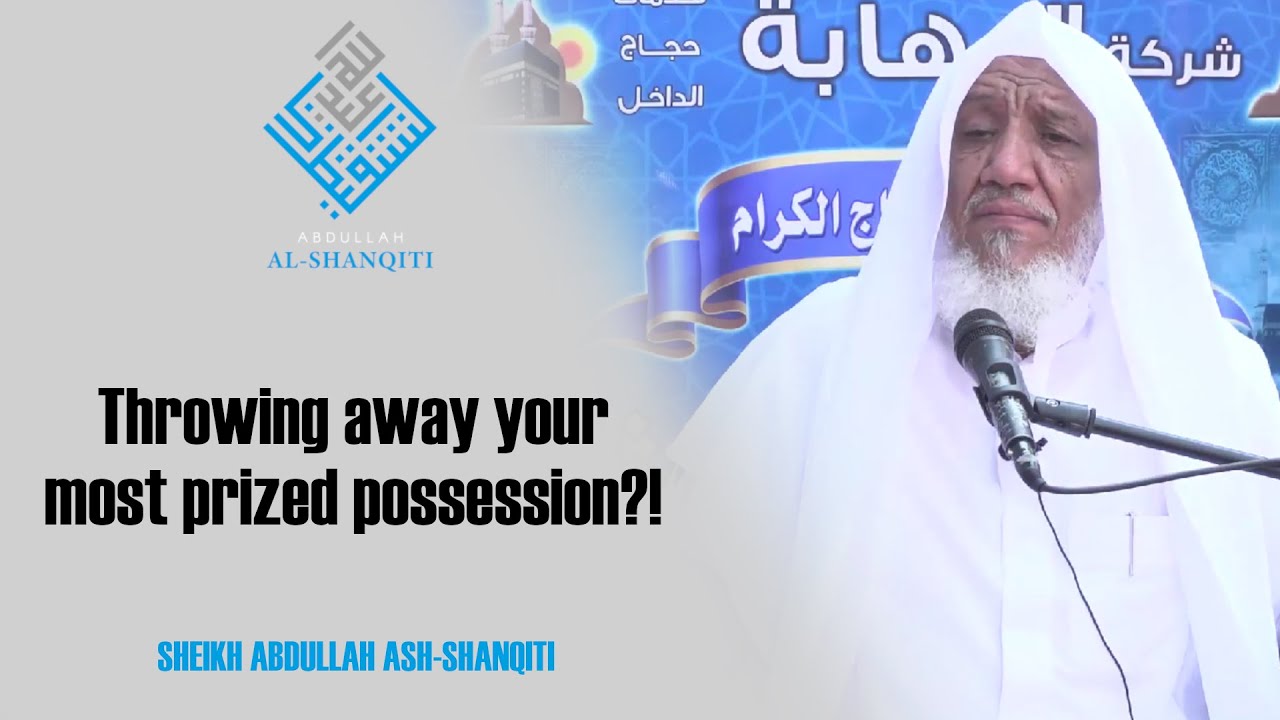 Throwing away your most prized possession?! - Sheikh Abdullah ash-Shanqiti