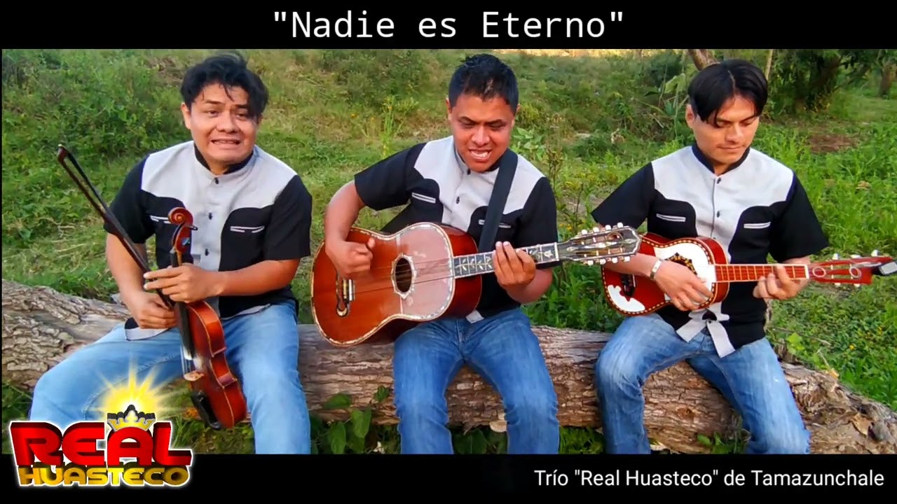 Nadie es Eterno / Trío Real Huasteco de Tamazunchale SLP