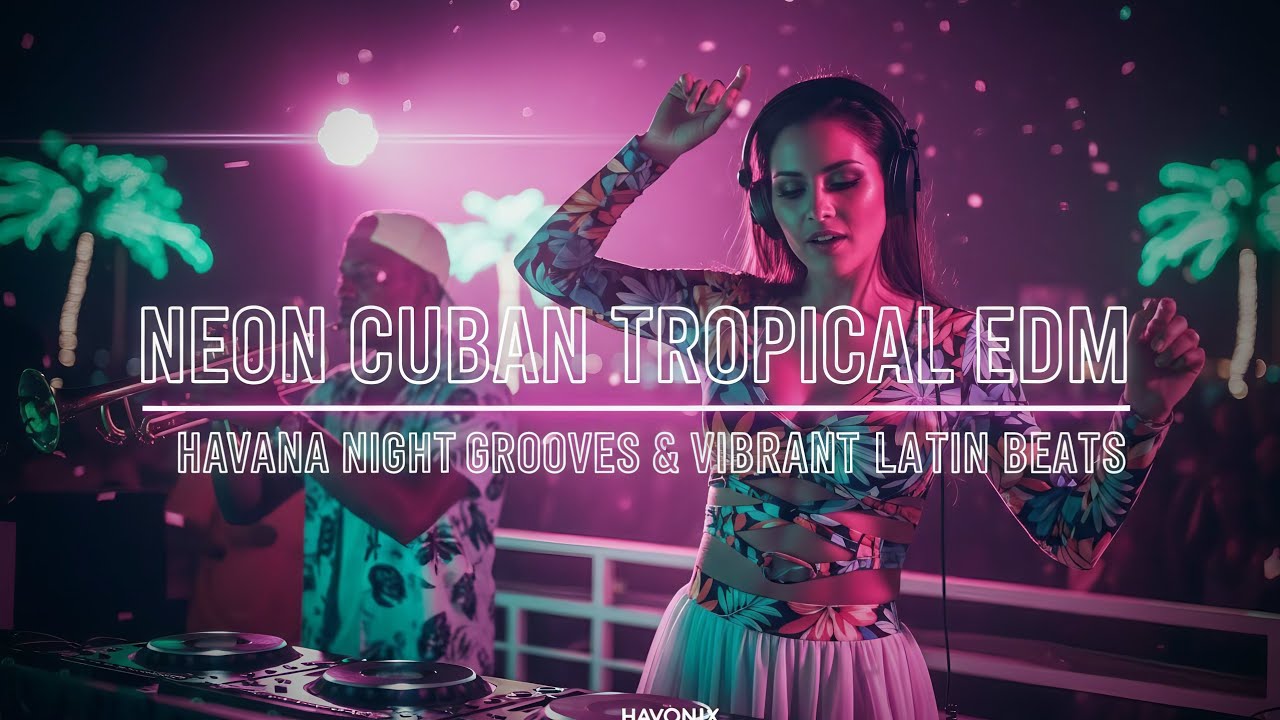 Neon Cuban Tropical EDM &bull; Havana Night Grooves & Vibrant Latin Beats