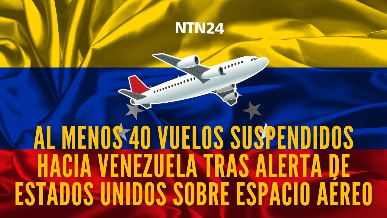 Al menos 40 vuelos suspendidos hacia Venezuela tras alerta de Estados Unidos sobre espacio aéreo