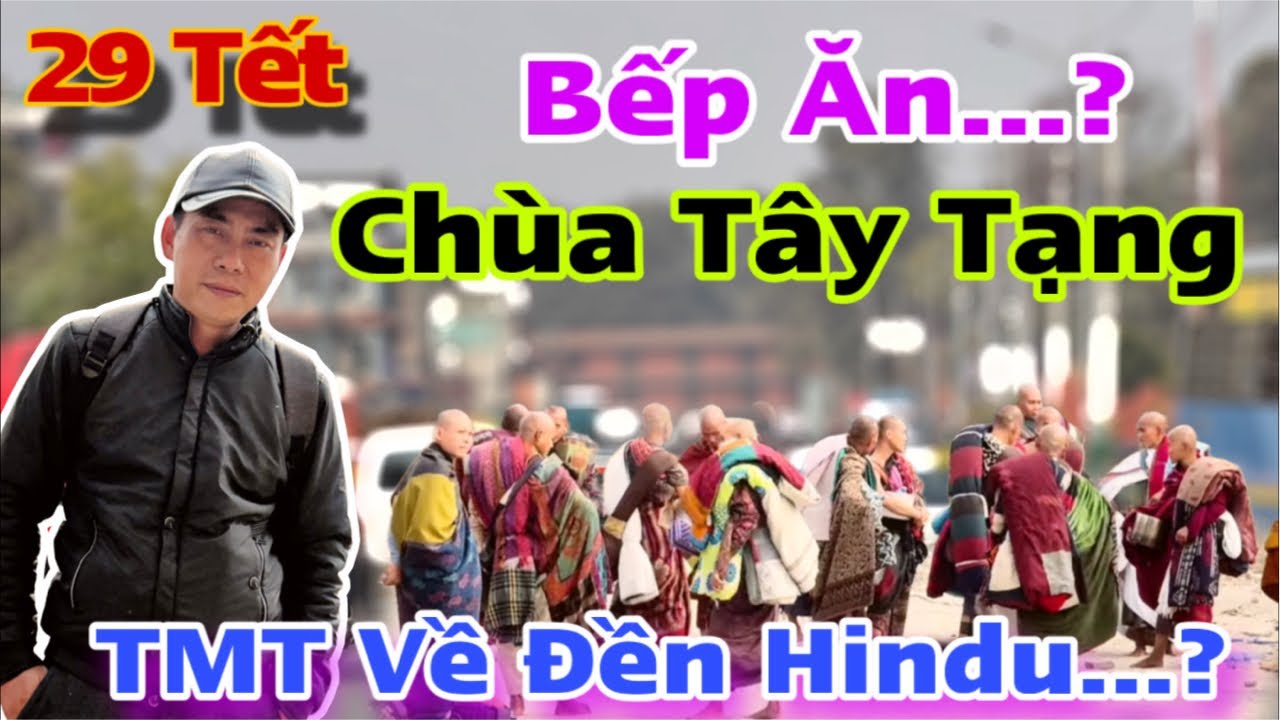 29 Tết… Bếp Ăn Đến Chùa Tây Tạng…? TMT Về Đền Hindu..?