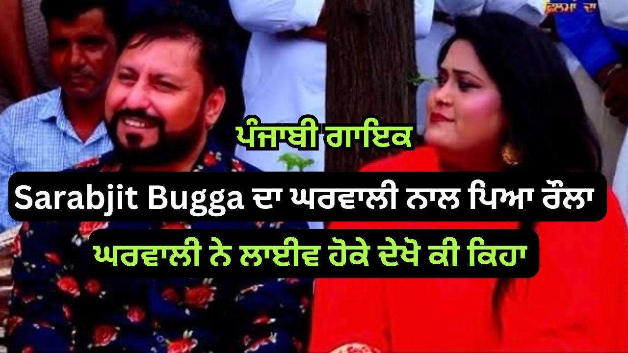ਪੰਜਾਬੀ ਗਾਇਕ SARABJIT BUGGA ਦਾ ਘਰਵਾਲੀ ਨਾਲ ਪਿਆ ਰੌਲਾ ।ਘਰਵਾਲੀ ਨੇ LIVE ਹੋਕੇ ਦੇਖੋ ਕੀ ਕਿਹਾ !