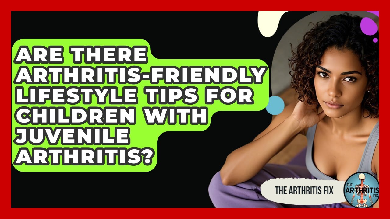Are There Arthritis-Friendly Lifestyle Tips for Children With Juvenile Arthritis?